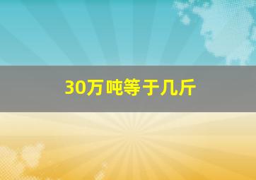 30万吨等于几斤