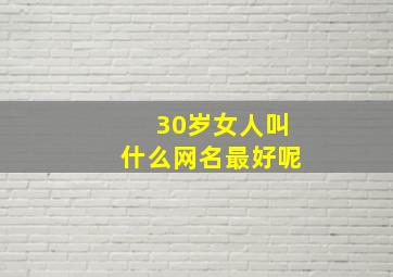 30岁女人叫什么网名最好呢