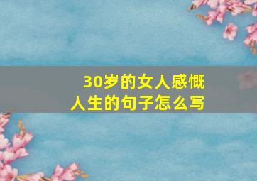 30岁的女人感慨人生的句子怎么写