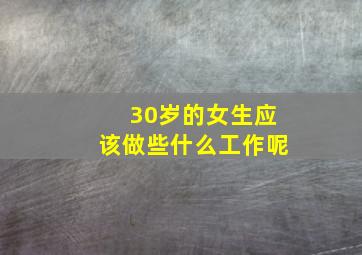 30岁的女生应该做些什么工作呢