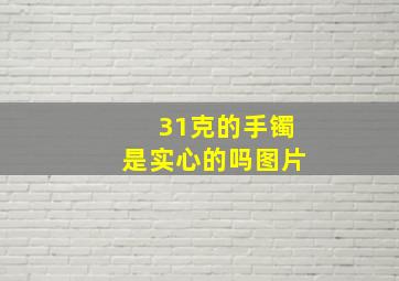 31克的手镯是实心的吗图片