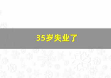 35岁失业了