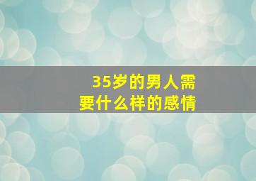 35岁的男人需要什么样的感情