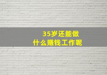 35岁还能做什么赚钱工作呢