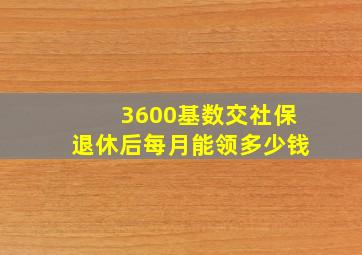 3600基数交社保退休后每月能领多少钱