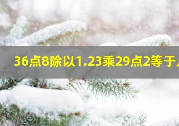 36点8除以1.23乘29点2等于几