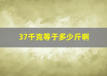 37千克等于多少斤啊