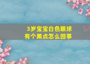 3岁宝宝白色眼球有个黑点怎么回事