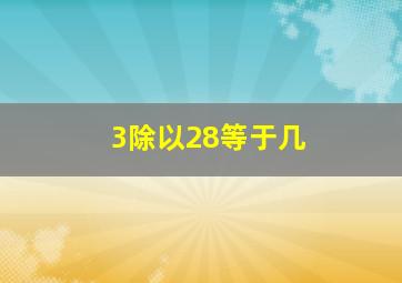 3除以28等于几