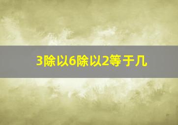 3除以6除以2等于几