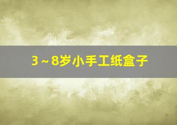 3～8岁小手工纸盒子