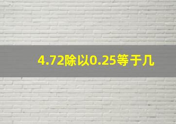 4.72除以0.25等于几