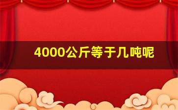 4000公斤等于几吨呢