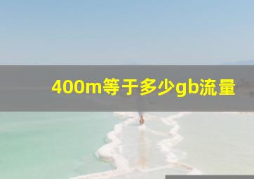 400m等于多少gb流量