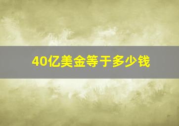 40亿美金等于多少钱