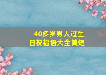 40多岁男人过生日祝福语大全简短