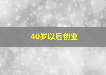 40岁以后创业