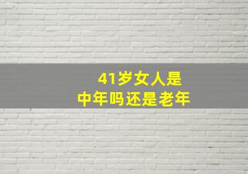 41岁女人是中年吗还是老年