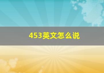 453英文怎么说