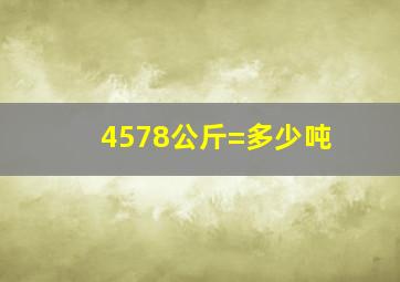 4578公斤=多少吨