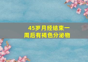 45岁月经结束一周后有褐色分泌物