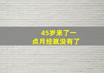 45岁来了一点月经就没有了