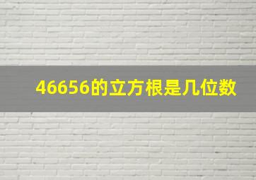 46656的立方根是几位数