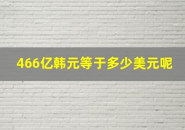 466亿韩元等于多少美元呢