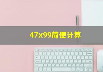 47x99简便计算