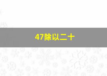 47除以二十