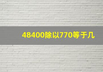 48400除以770等于几