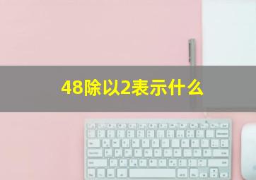 48除以2表示什么