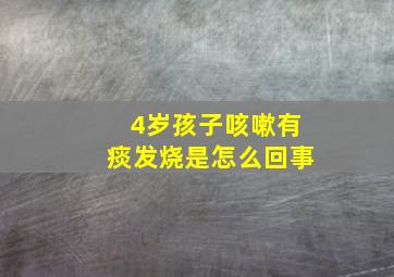 4岁孩子咳嗽有痰发烧是怎么回事