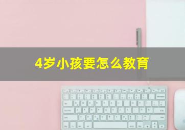 4岁小孩要怎么教育