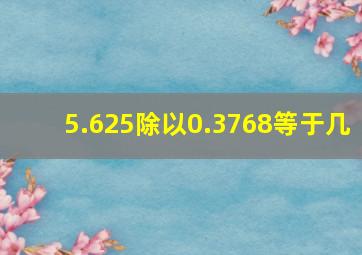 5.625除以0.3768等于几