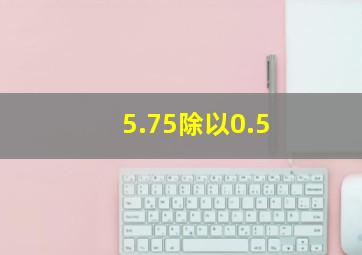 5.75除以0.5