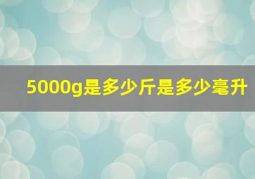 5000g是多少斤是多少毫升