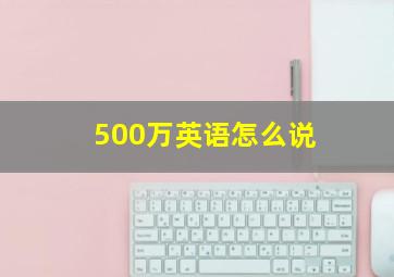 500万英语怎么说