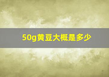 50g黄豆大概是多少