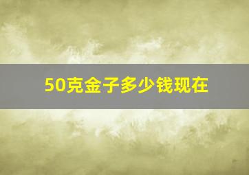 50克金子多少钱现在