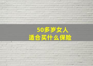 50多岁女人适合买什么保险