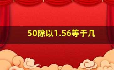 50除以1.56等于几