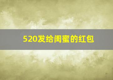 520发给闺蜜的红包