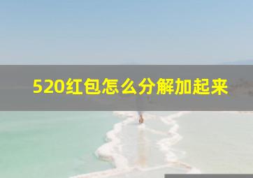 520红包怎么分解加起来