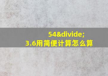 54÷3.6用简便计算怎么算