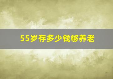 55岁存多少钱够养老