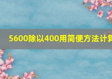 5600除以400用简便方法计算