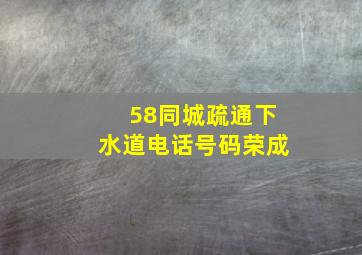 58同城疏通下水道电话号码荣成