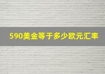 590美金等于多少欧元汇率