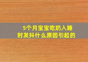 5个月宝宝吃奶入睡时发抖什么原因引起的